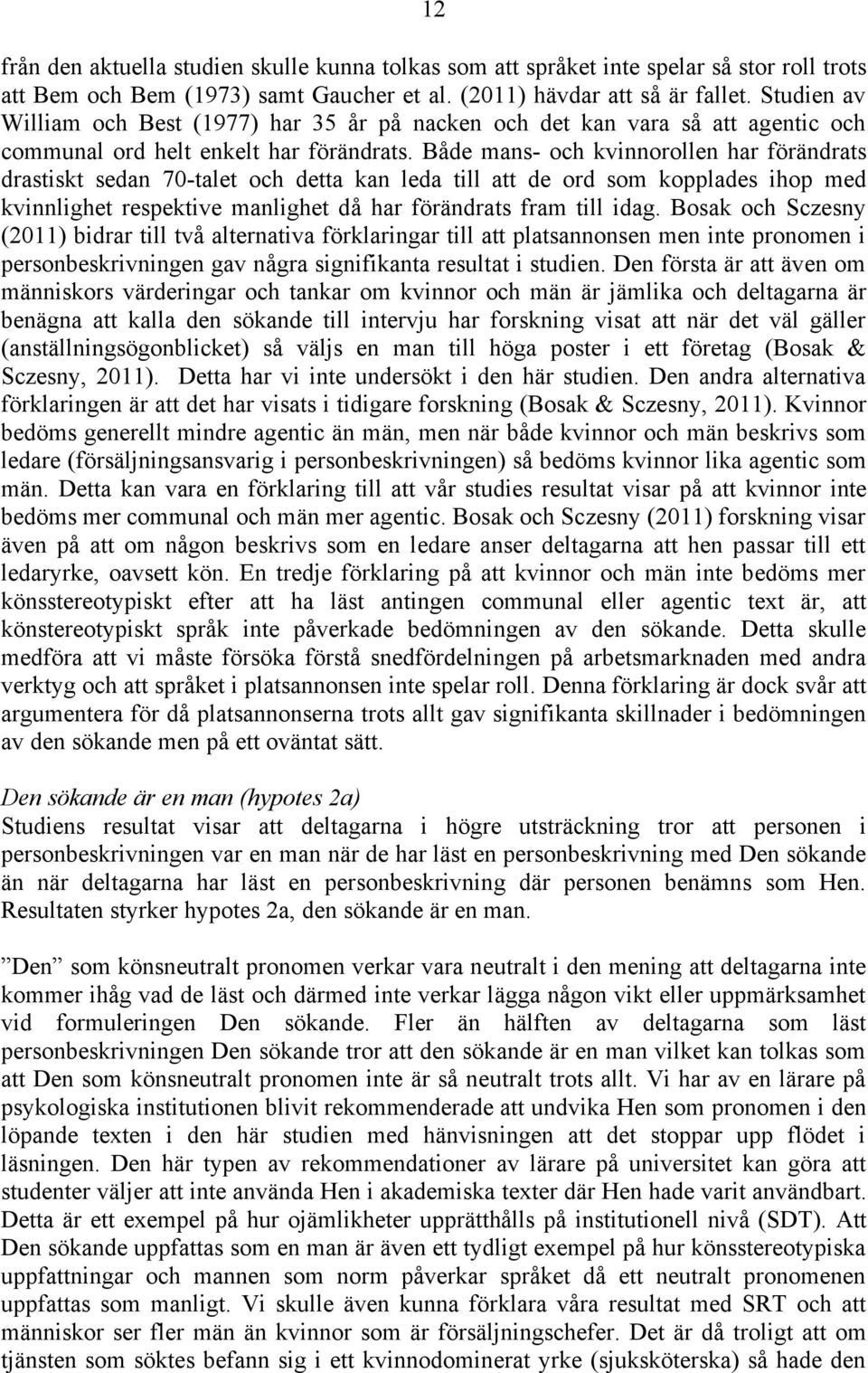 Både mans- och kvinnorollen har förändrats drastiskt sedan 70-talet och detta kan leda till att de ord som kopplades ihop med kvinnlighet respektive manlighet då har förändrats fram till idag.