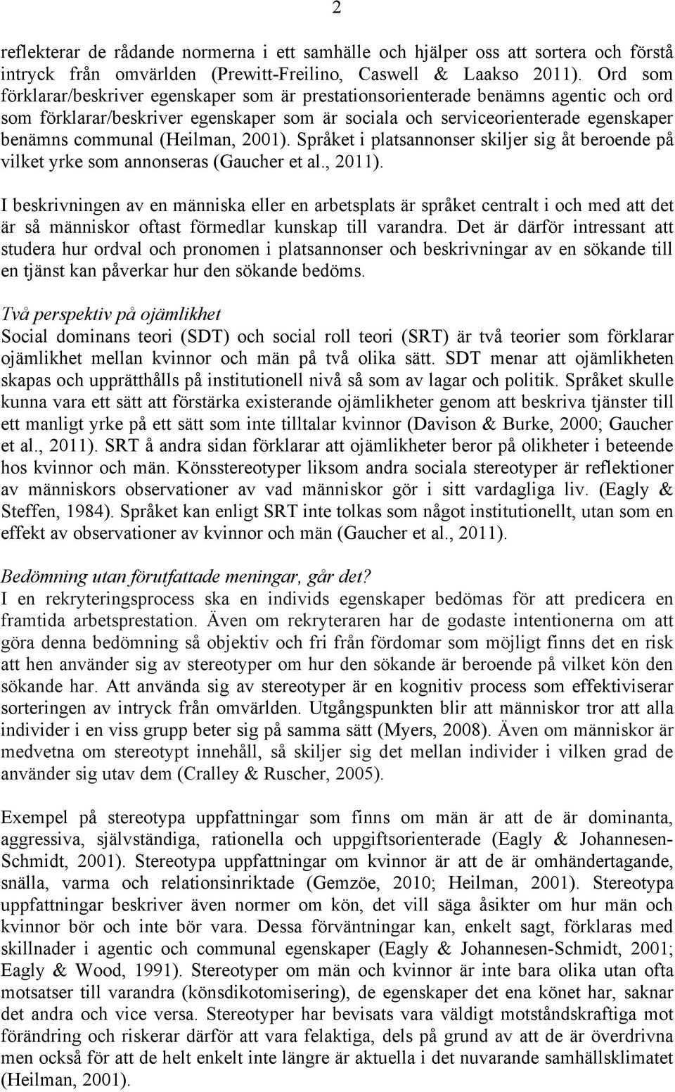 (Heilman, 2001). Språket i platsannonser skiljer sig åt beroende på vilket yrke som annonseras (Gaucher et al., 2011).