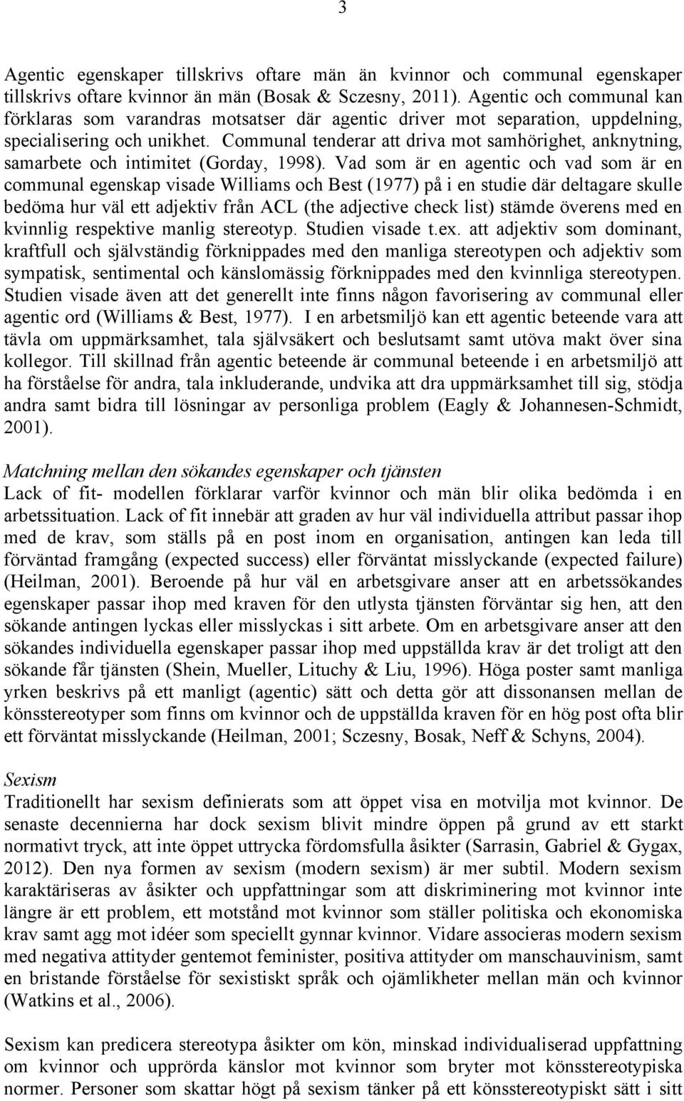 Communal tenderar att driva mot samhörighet, anknytning, samarbete och intimitet (Gorday, 1998).