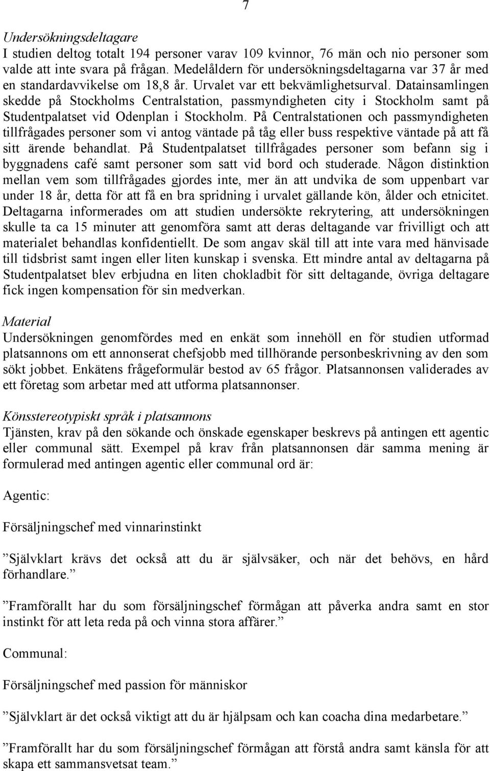 Datainsamlingen skedde på Stockholms Centralstation, passmyndigheten city i Stockholm samt på Studentpalatset vid Odenplan i Stockholm.