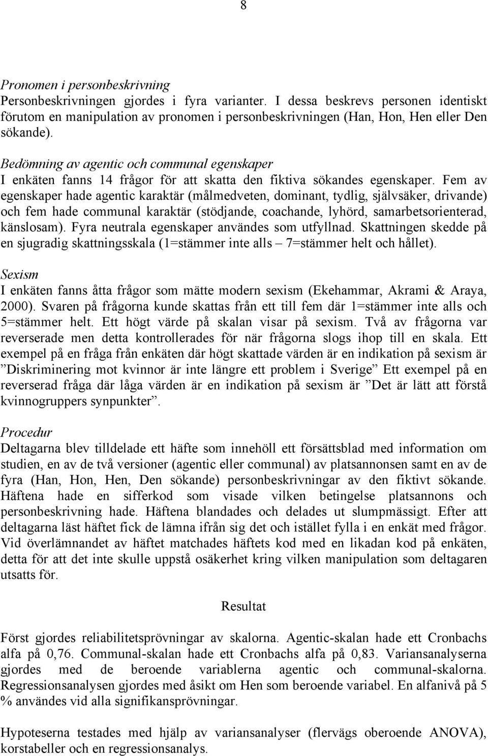 Bedömning av agentic och communal egenskaper I enkäten fanns 14 frågor för att skatta den fiktiva sökandes egenskaper.