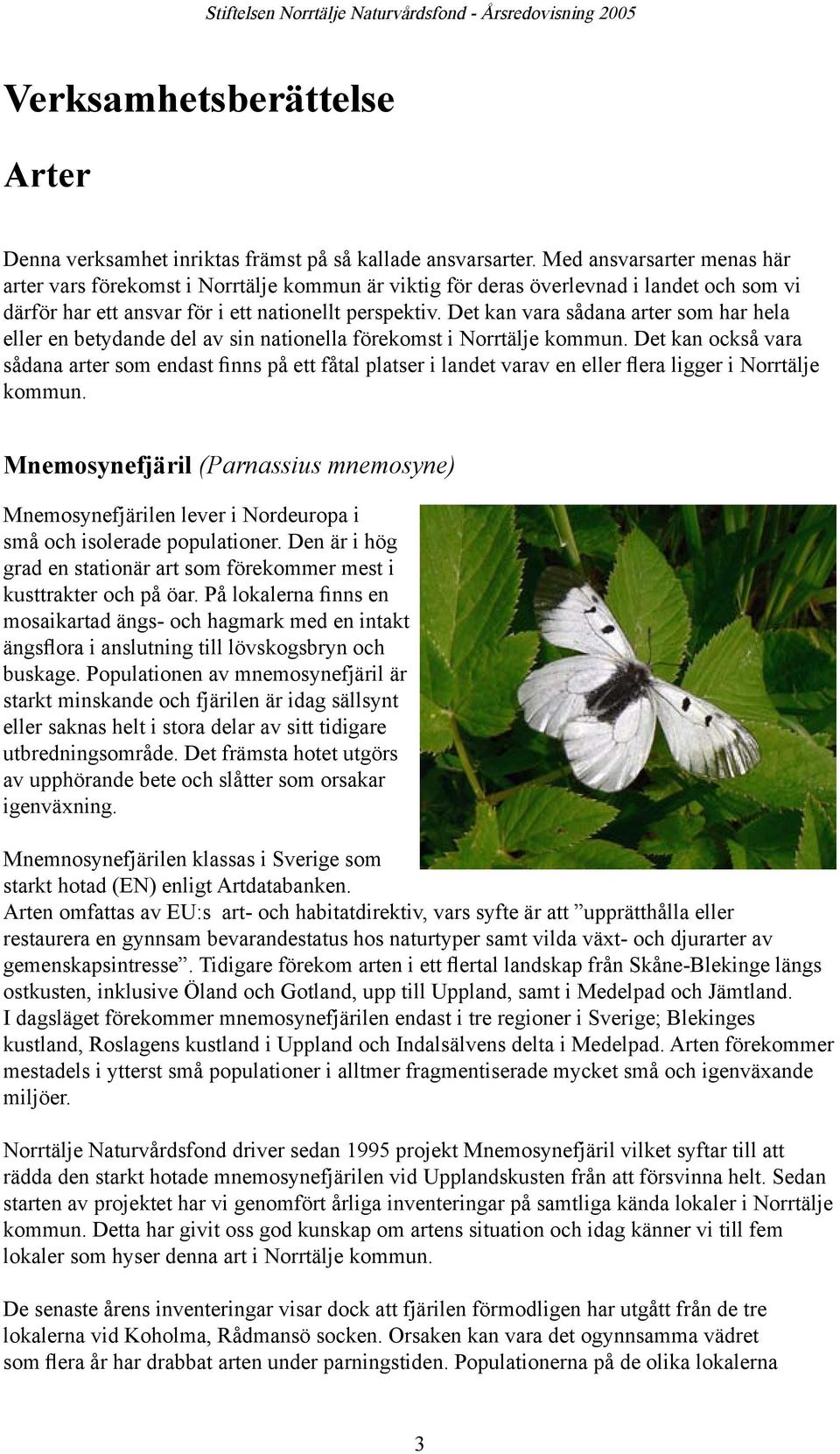 Det kan vara sådana arter som har hela eller en betydande del av sin nationella förekomst i Norrtälje kommun.