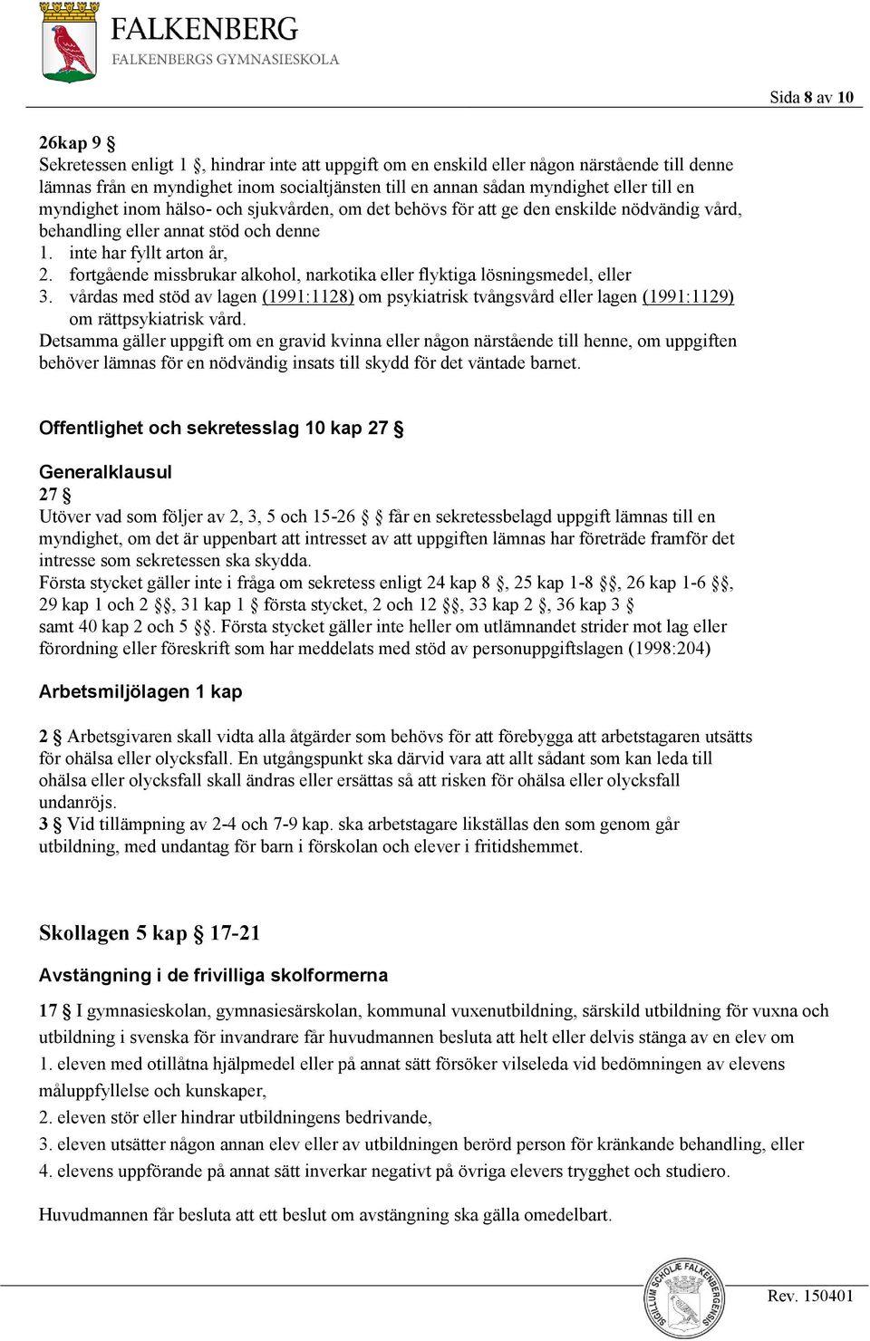 fortgående missbrukar alkohol, narkotika eller flyktiga lösningsmedel, eller 3. vårdas med stöd av lagen (1991:1128) om psykiatrisk tvångsvård eller lagen (1991:1129) om rättpsykiatrisk vård.