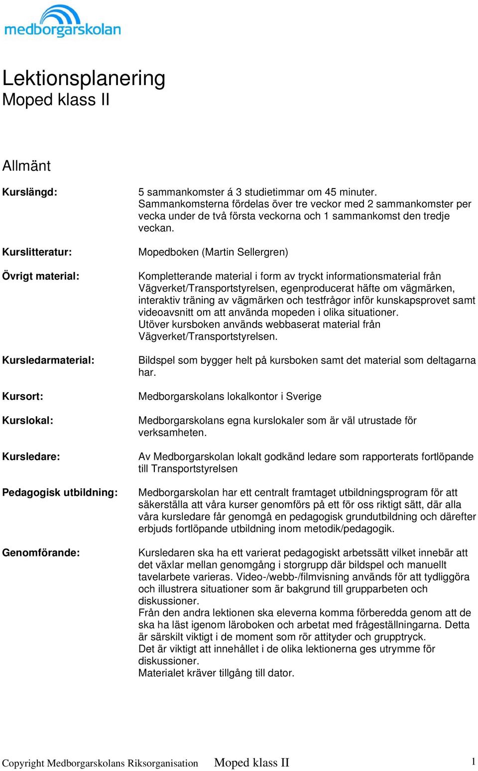 Mopedboken (Martin Sellergren) Kompletterande material i form av tryckt informationsmaterial från Vägverket/Transportstyrelsen, egenproducerat häfte om vägmärken, interaktiv träning av vägmärken och