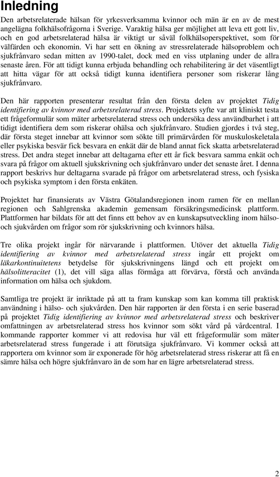 Vi har sett en ökning av stressrelaterade hälsoproblem och sjukfrånvaro sedan mitten av 1990-talet, dock med en viss utplaning under de allra senaste åren.