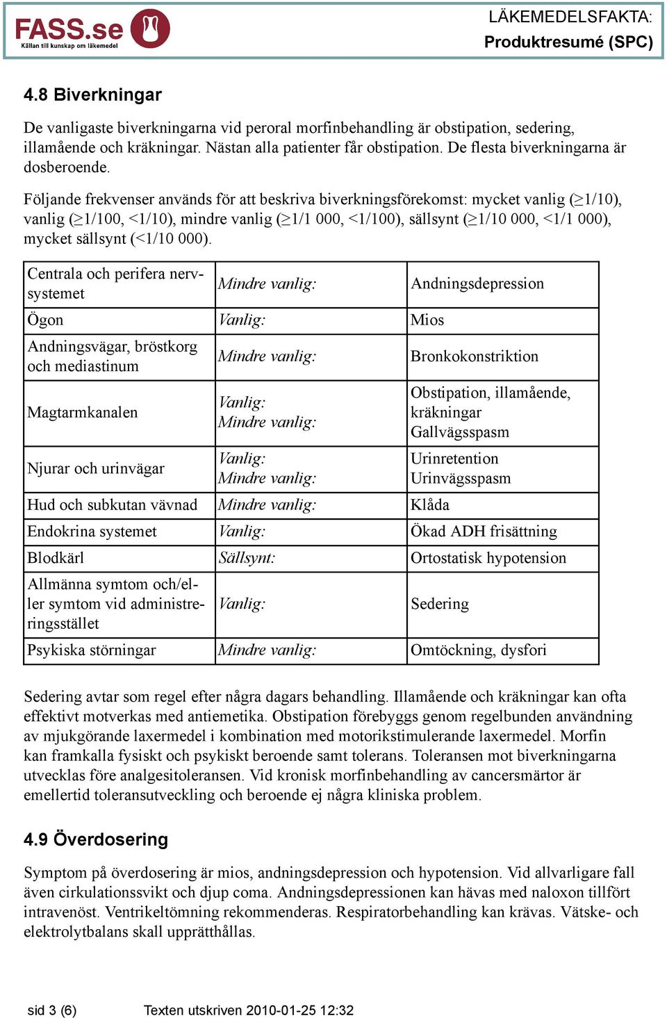 Följande frekvenser används för att beskriva biverkningsförekomst: mycket vanlig ( 1/10), vanlig ( 1/100, <1/10), mindre vanlig ( 1/1 000, <1/100), sällsynt ( 1/10 000, <1/1 000), mycket sällsynt