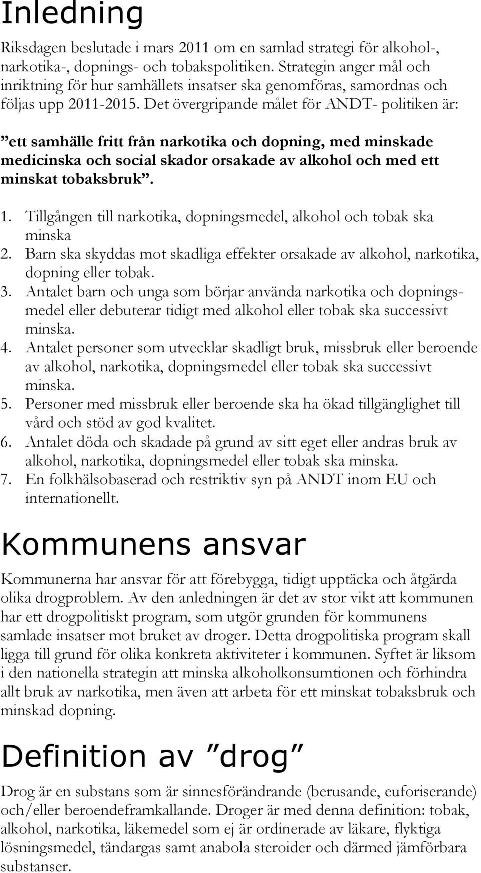 Det övergripande målet för ANDT- politiken är: ett samhälle fritt från narkotika och dopning, med minskade medicinska och social skador orsakade av alkohol och med ett minskat tobaksbruk. 1.