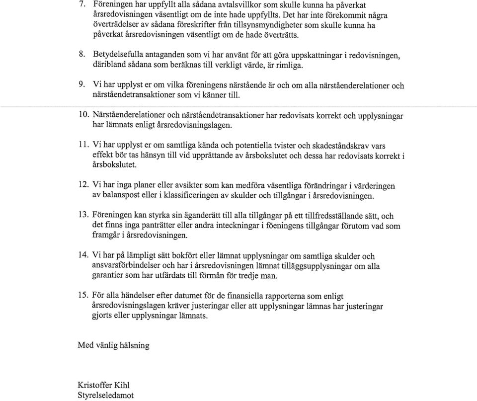 Betydelsefulla antaganden som vi har använt för att göra uppskattningar i redovisningen, däribland sådana som beråknas til! verkligt värde, är rimliga. 9.