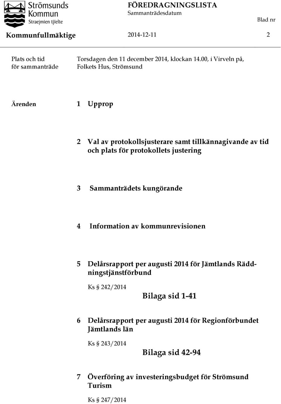 Sammanträdets kungörande 4 Information av kommunrevisionen 5 Delårsrapport per augusti 2014 för Jämtlands Räddningstjänstförbund Ks 242/2014 Bilaga sid