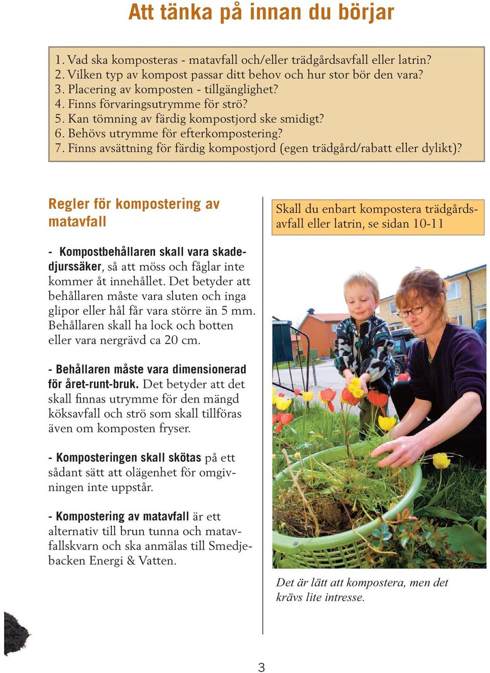 Finns avsättning för färdig kompostjord (egen trädgård/rabatt eller dylikt)?