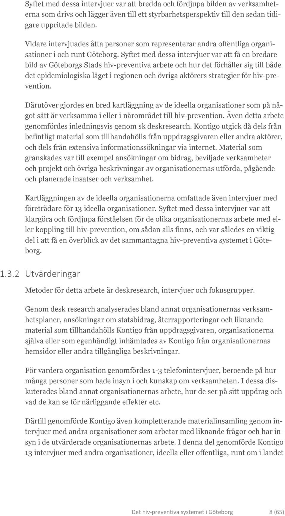 Syftet med dessa intervjuer var att få en bredare bild av Göteborgs Stads hiv-preventiva arbete och hur det förhåller sig till både det epidemiologiska läget i regionen och övriga aktörers strategier