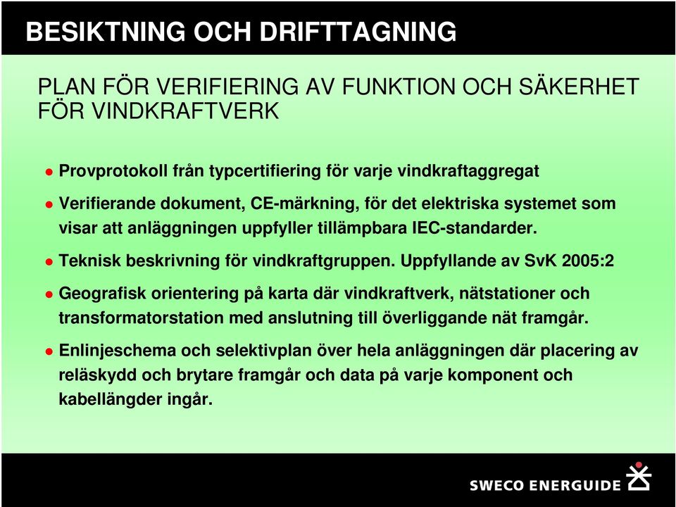 Uppfyllande av SvK 2005:2 Geografisk orientering på karta där vindkraftverk, nätstationer och transformatorstation med anslutning till överliggande nät