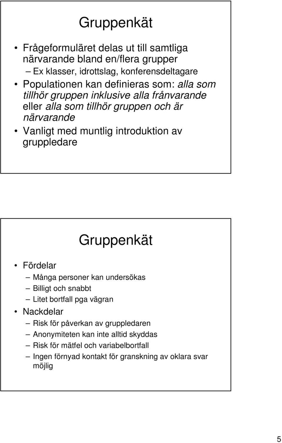 introduktion av gruppledare Gruppenkät Fördelar Många personer kan undersökas Billigt och snabbt Litet bortfall pga vägran Nackdelar Risk för