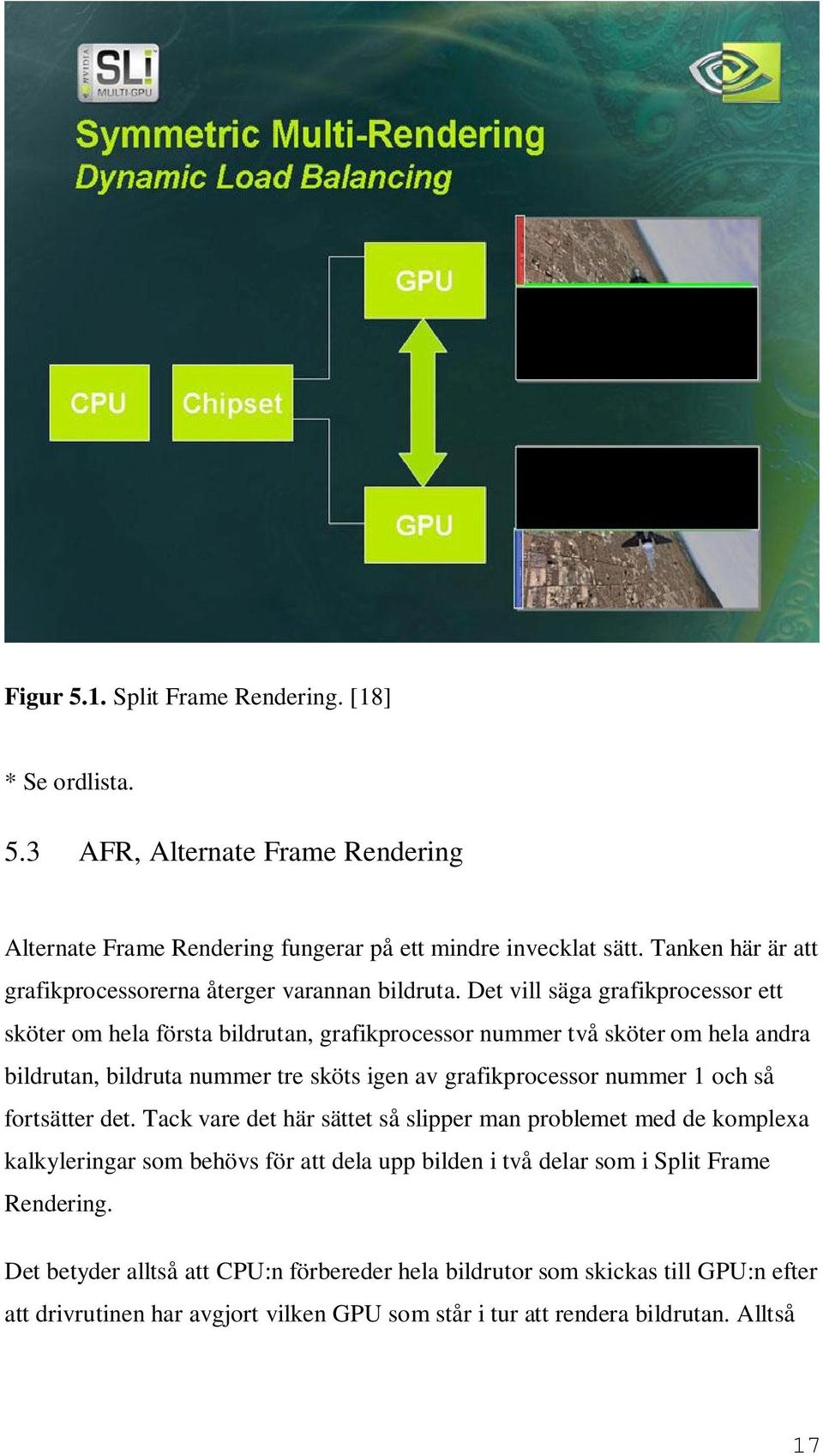 Det vill säga grafikprocessor ett sköter om hela första bildrutan, grafikprocessor nummer två sköter om hela andra bildrutan, bildruta nummer tre sköts igen av grafikprocessor nummer 1 och
