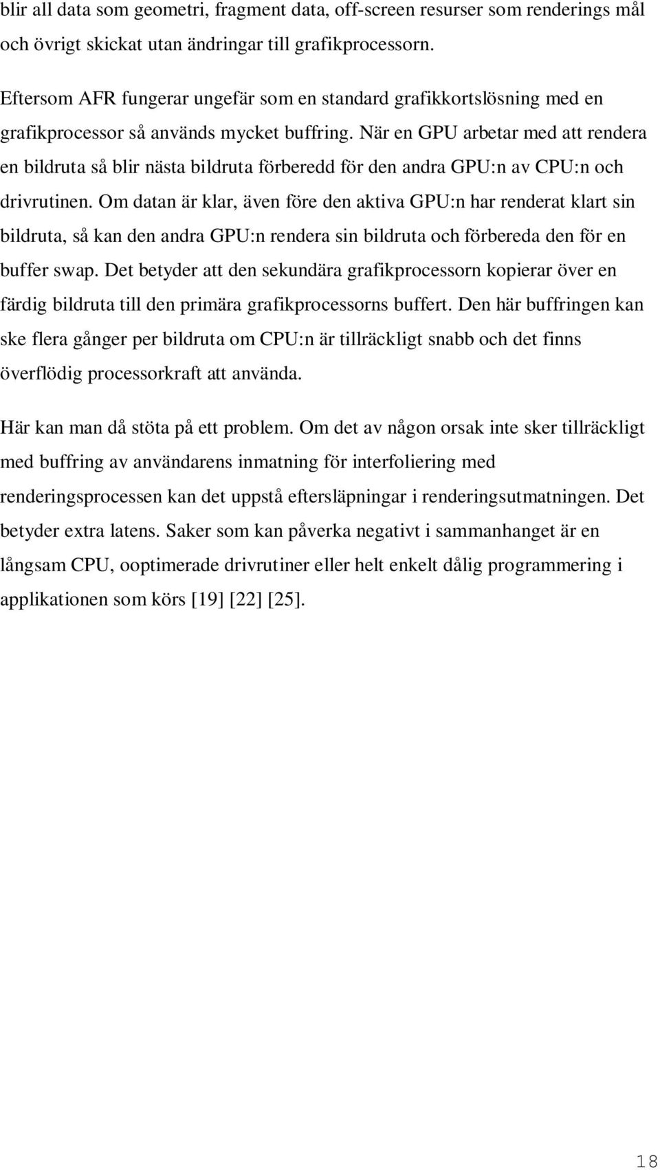 När en GPU arbetar med att rendera en bildruta så blir nästa bildruta förberedd för den andra GPU:n av CPU:n och drivrutinen.