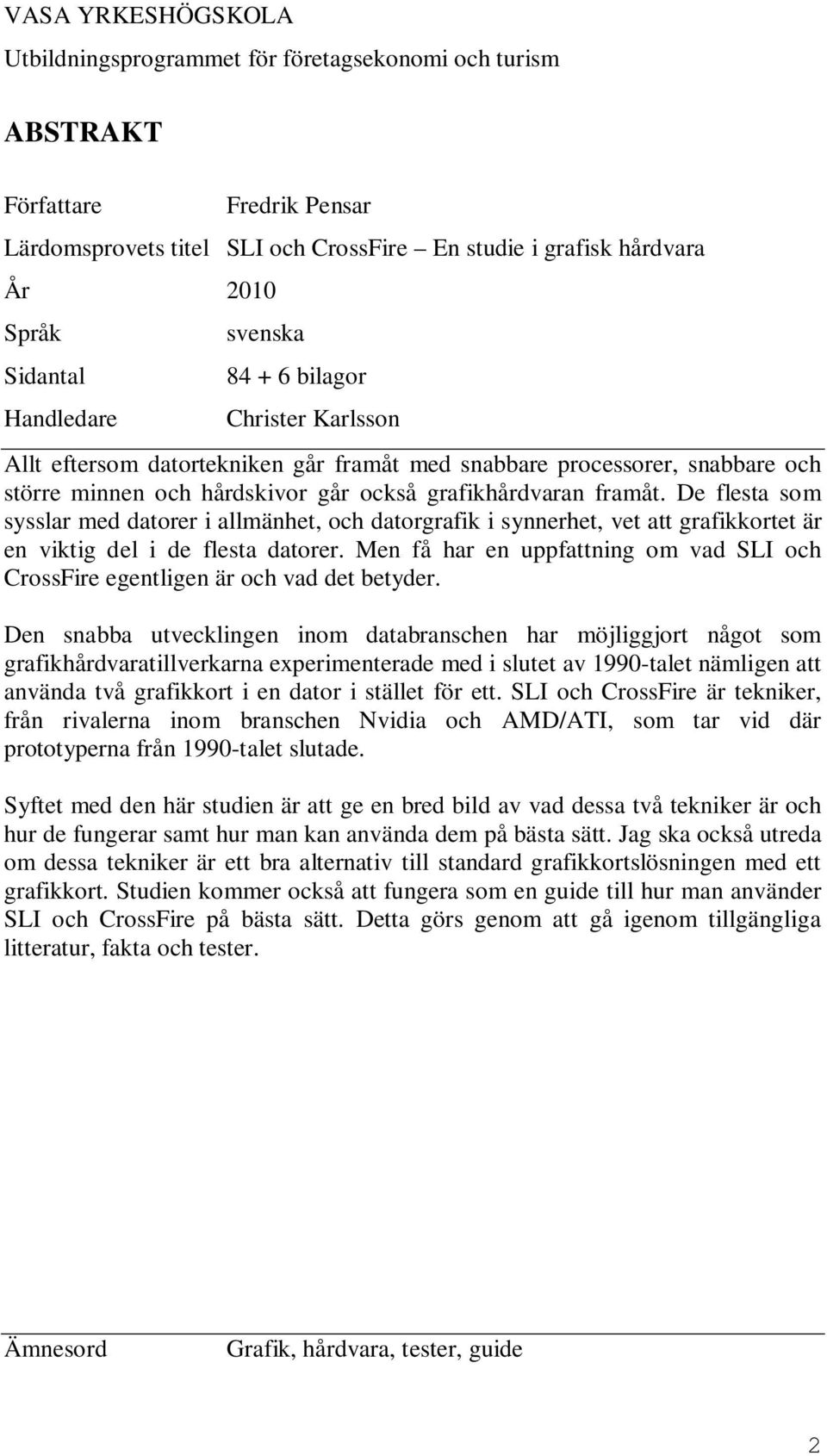 De flesta som sysslar med datorer i allmänhet, och datorgrafik i synnerhet, vet att grafikkortet är en viktig del i de flesta datorer.