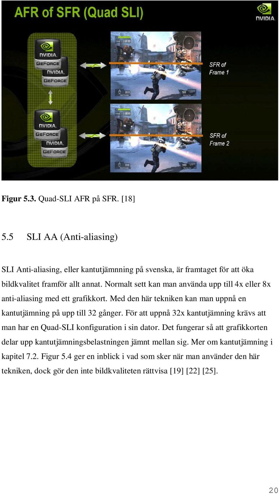 Normalt sett kan man använda upp till 4x eller 8x anti-aliasing med ett grafikkort. Med den här tekniken kan man uppnå en kantutjämning på upp till 32 gånger.