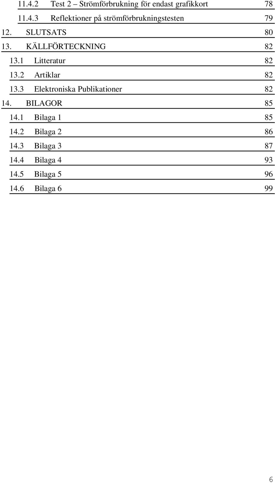 3 Elektroniska Publikationer 82 14. BILAGOR 85 14.1 Bilaga 1 85 14.2 Bilaga 2 86 14.