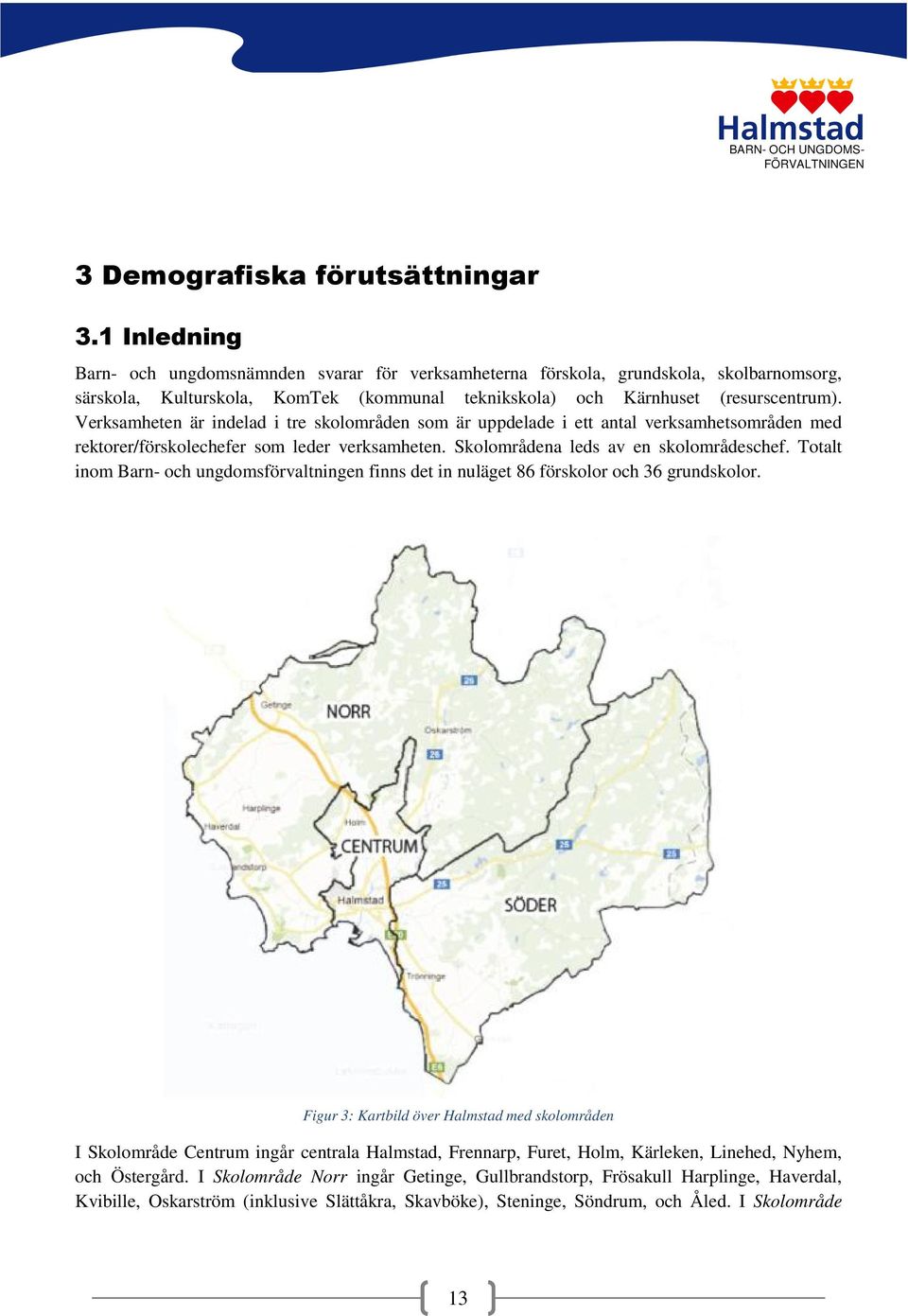 Verksamheten är indelad i tre skolområden som är uppdelade i ett antal verksamhetsområden med rektorer/förskolechefer som leder verksamheten. Skolområdena leds av en skolområdeschef.