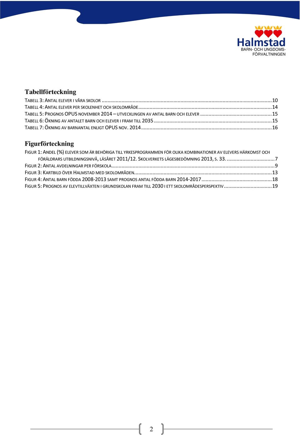 .. 16 Figurförteckning FIGUR 1: ANDEL (%) ELEVER SOM ÄR BEHÖRIGA TILL YRKESPROGRAMMEN FÖR OLIKA KOMBINATIONER AV ELEVERS HÄRKOMST OCH FÖRÄLDRARS UTBILDNINGSNIVÅ, LÄSÅRET 2011/12.