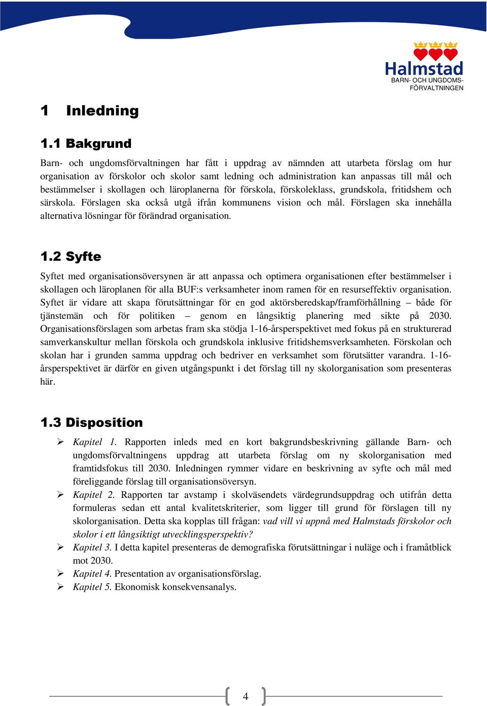 bestämmelser i skollagen och läroplanerna för förskola, förskoleklass, grundskola, fritidshem och särskola. Förslagen ska också utgå ifrån kommunens vision och mål.