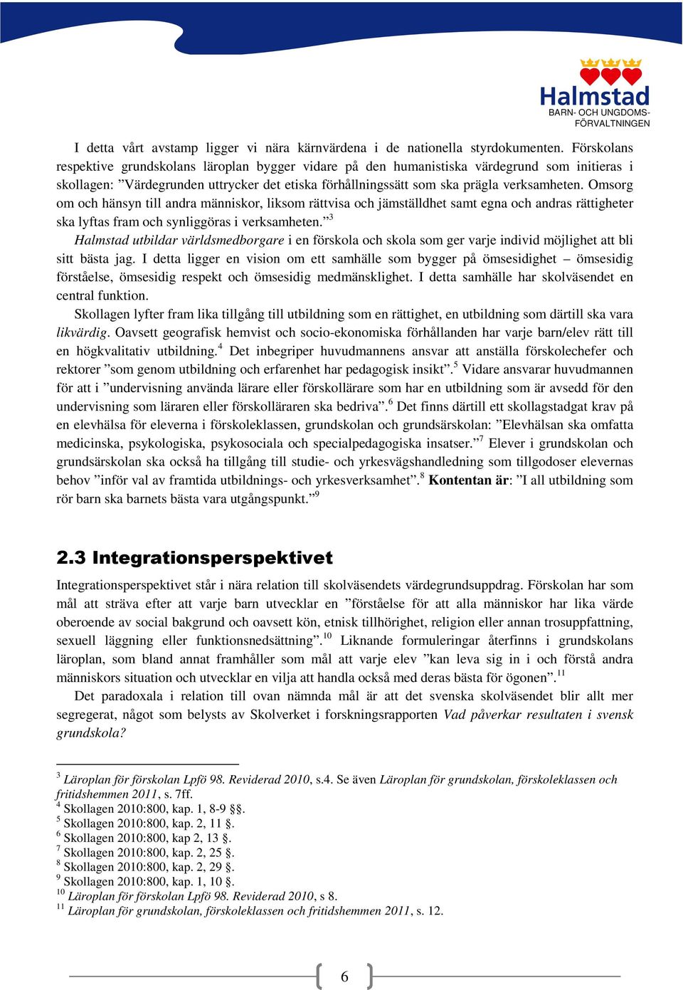 Omsorg om och hänsyn till andra människor, liksom rättvisa och jämställdhet samt egna och andras rättigheter ska lyftas fram och synliggöras i verksamheten.