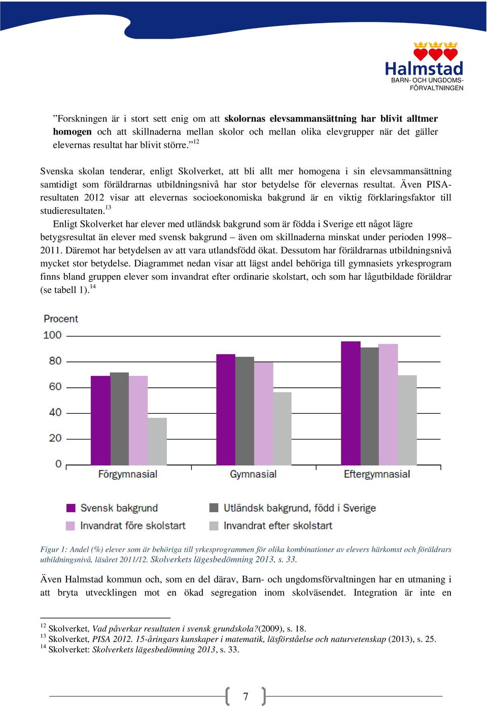 Även PISAresultaten 2012 visar att elevernas socioekonomiska bakgrund är en viktig förklaringsfaktor till studieresultaten.