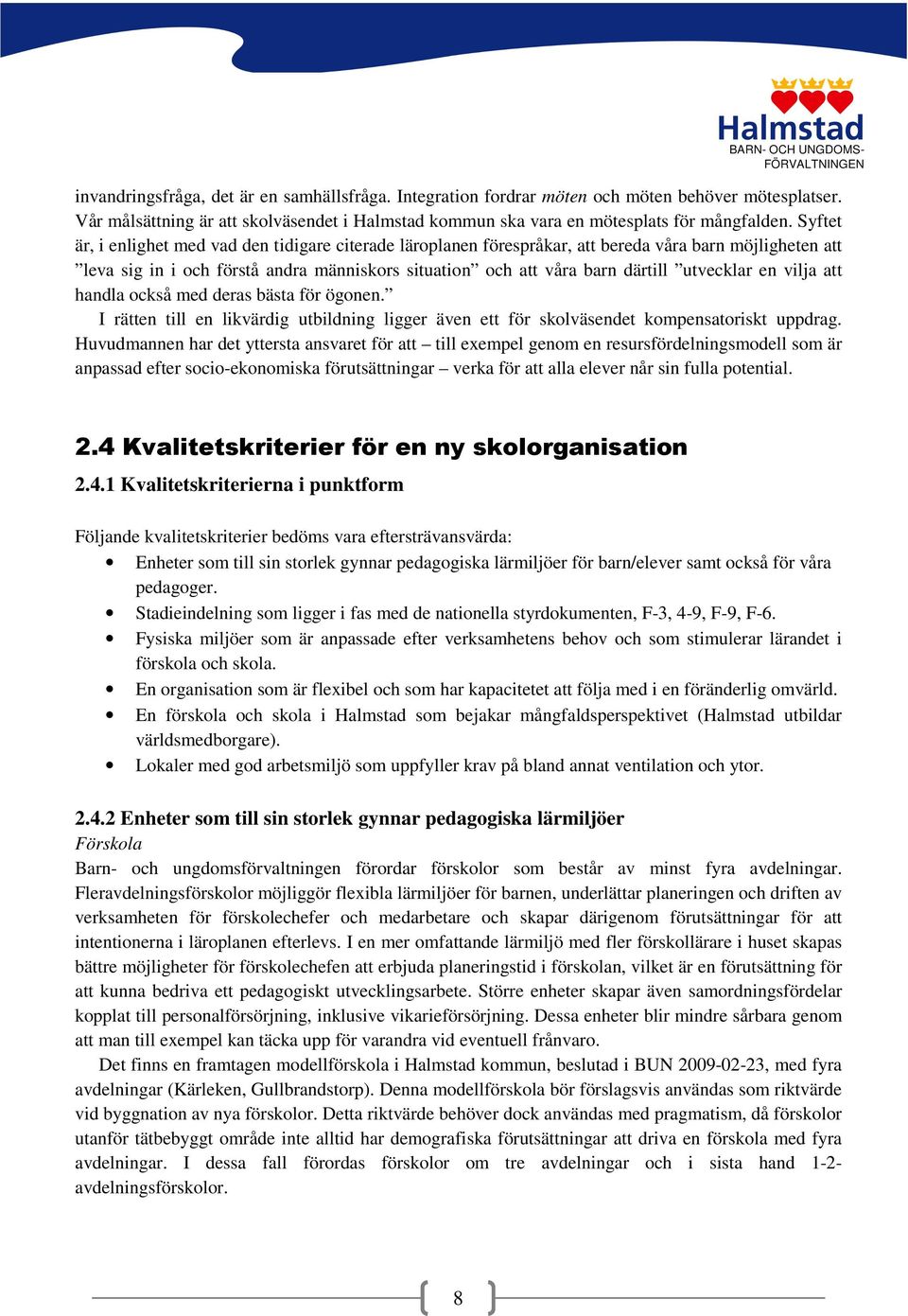 utvecklar en vilja att handla också med deras bästa för ögonen. I rätten till en likvärdig utbildning ligger även ett för skolväsendet kompensatoriskt uppdrag.