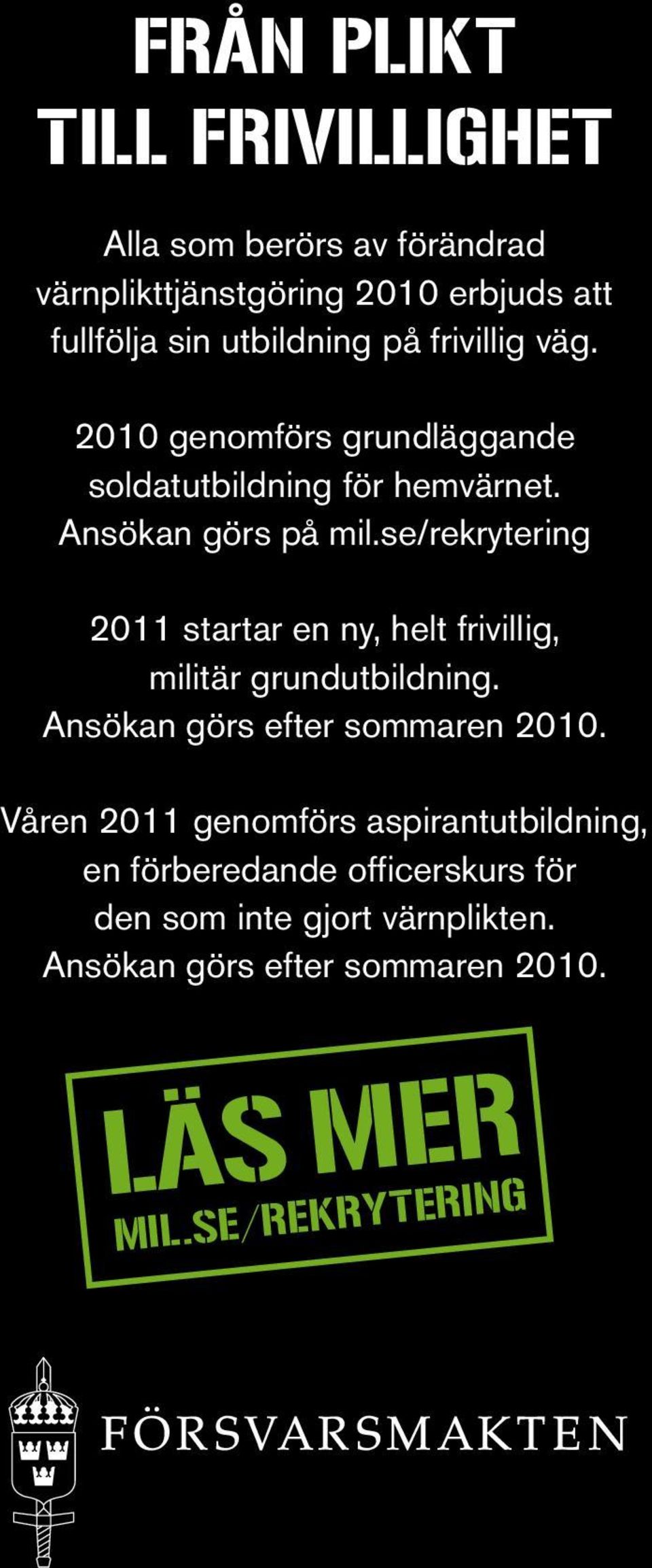 se/rekrytering 2011 startar en ny, helt frivillig, militär grundutbildning. Ansökan görs efter sommaren 2010.