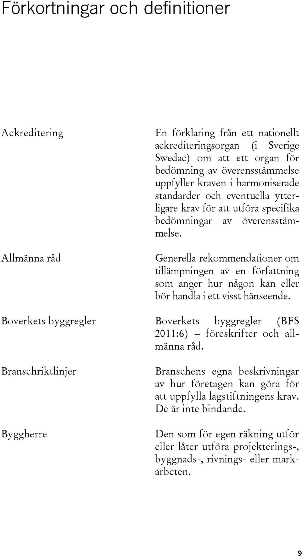 Generella rekommendationer om tillämpningen av en författning som anger hur någon kan eller bör handla i ett visst hänseende.