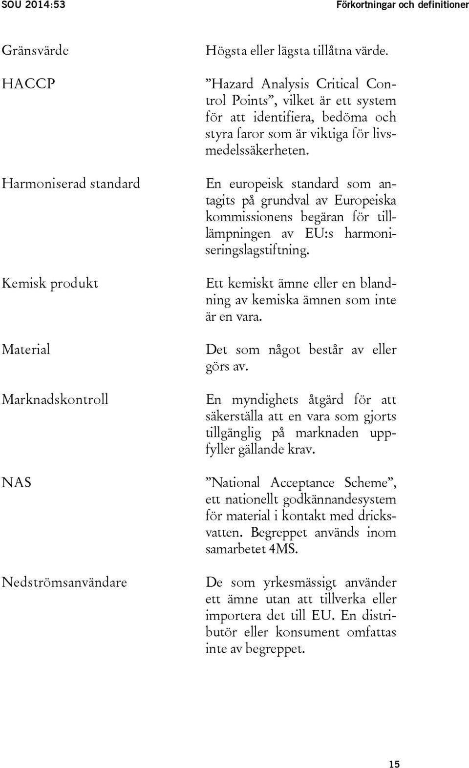 En europeisk standard som antagits på grundval av Europeiska kommissionens begäran för tilllämpningen av EU:s harmoniseringslagstiftning.