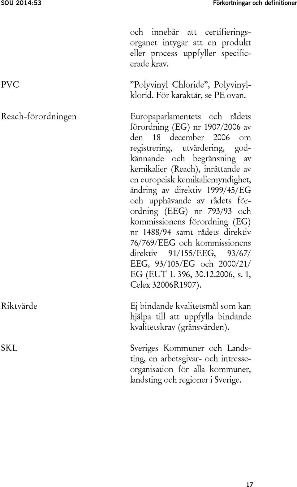 Europaparlamentets och rådets förordning (EG) nr 1907/2006 av den 18 december 2006 om registrering, utvärdering, godkännande och begränsning av kemikalier (Reach), inrättande av en europeisk