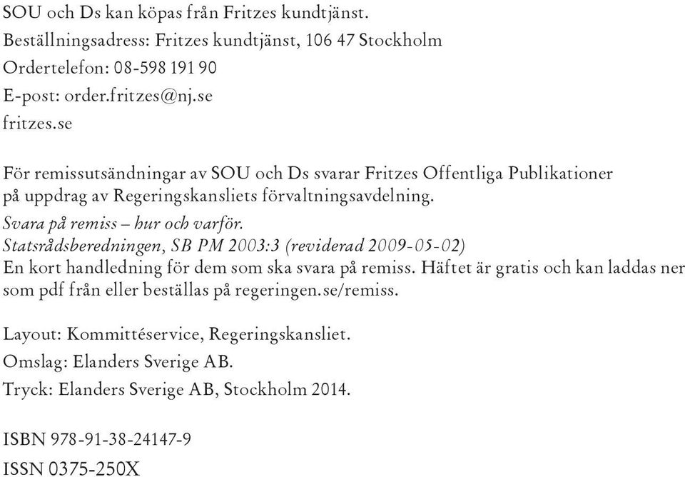Statsrådsberedningen, SB PM 2003:3 (reviderad 2009-05-02) En kort handledning för dem som ska svara på remiss.