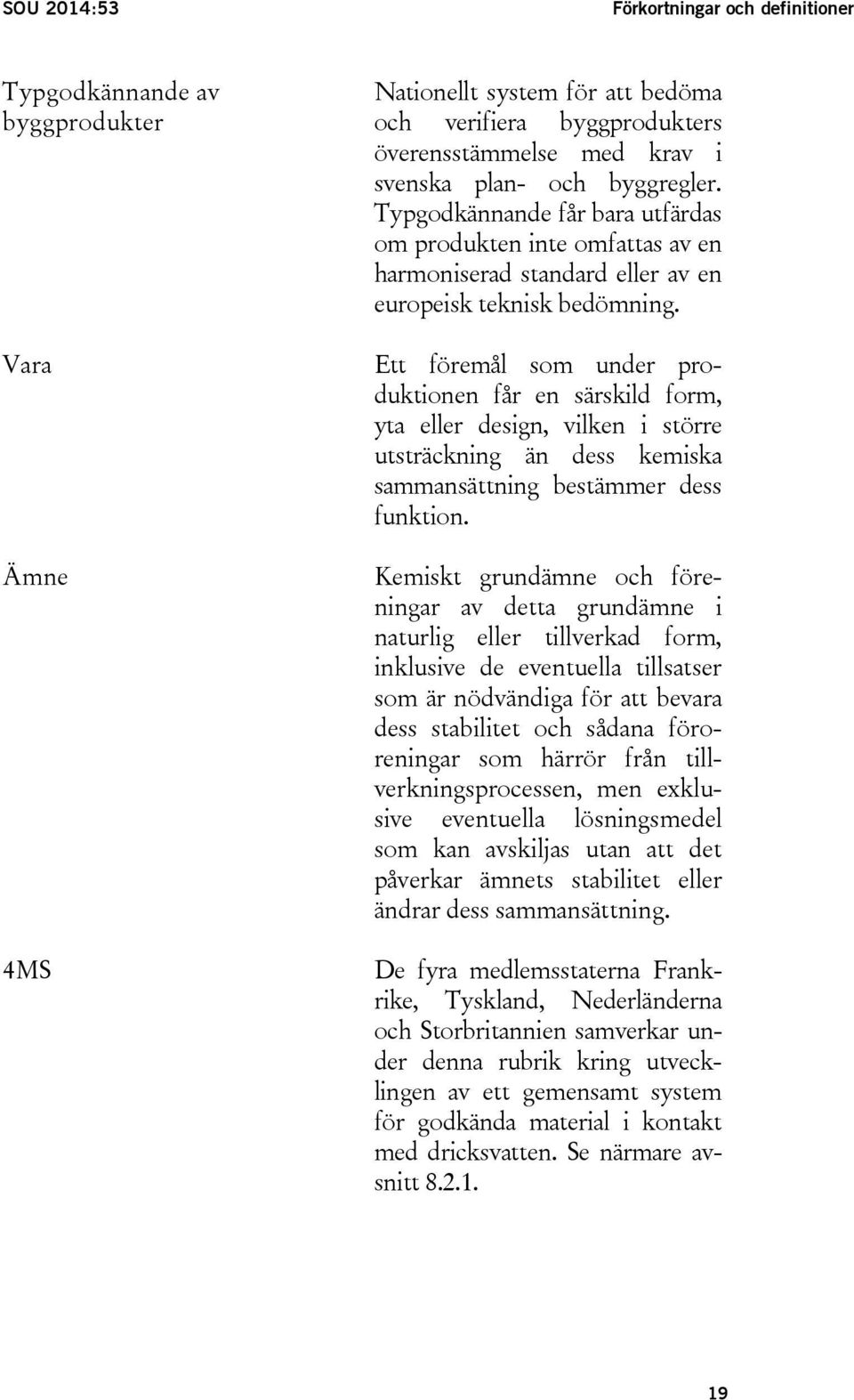 Ett föremål som under produktionen får en särskild form, yta eller design, vilken i större utsträckning än dess kemiska sammansättning bestämmer dess funktion.