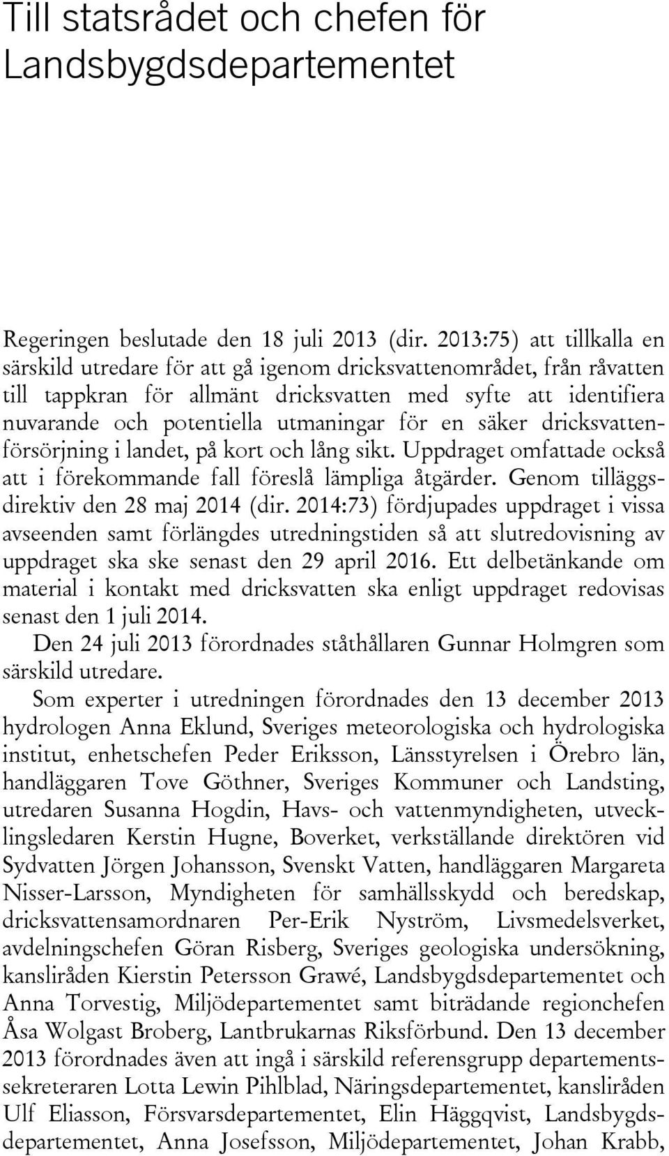 för en säker dricksvattenförsörjning i landet, på kort och lång sikt. Uppdraget omfattade också att i förekommande fall föreslå lämpliga åtgärder. Genom tilläggsdirektiv den 28 maj 2014 (dir.
