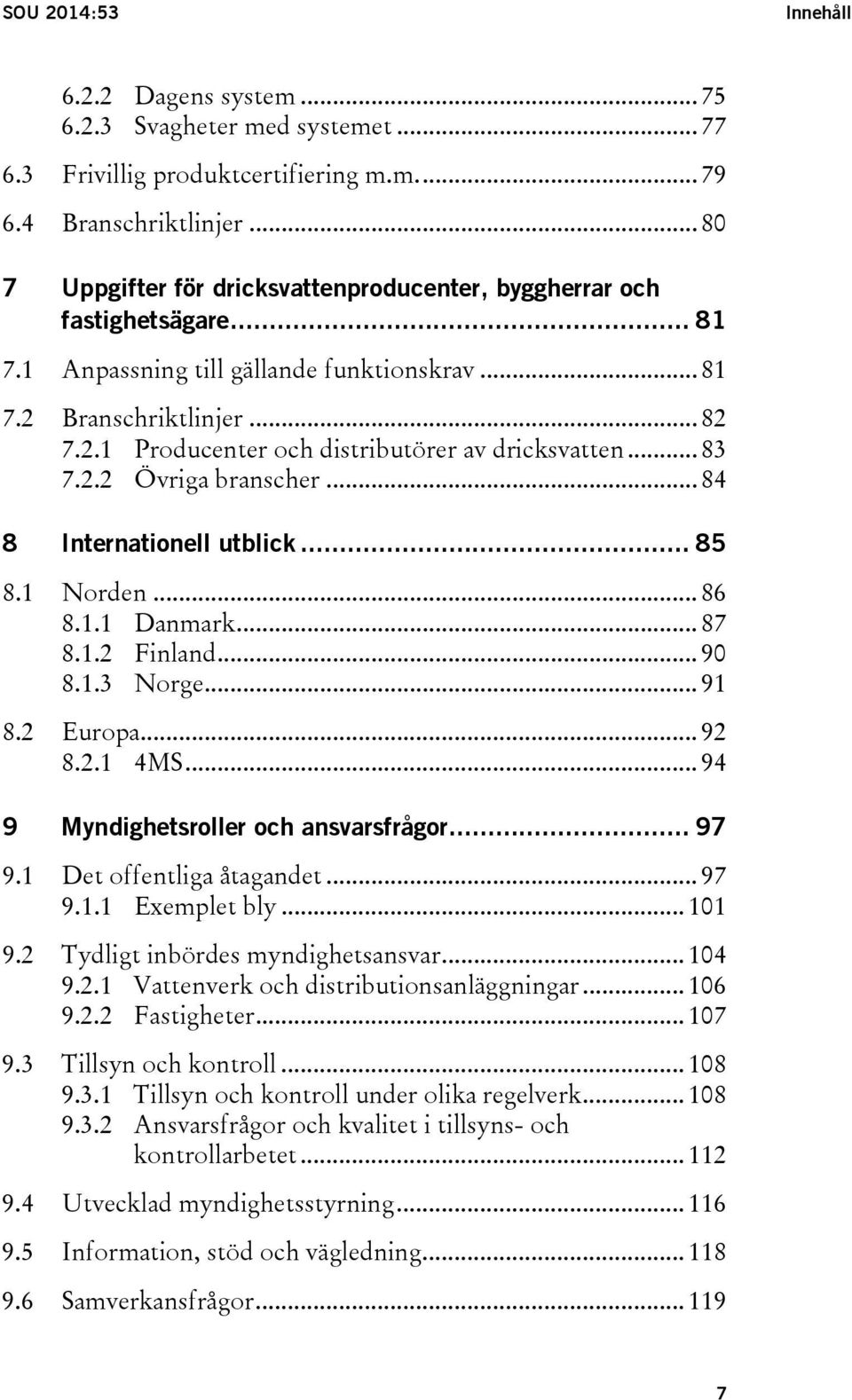 .. 83 7.2.2 Övriga branscher... 84 8 Internationell utblick... 85 8.1 Norden... 86 8.1.1 Danmark... 87 8.1.2 Finland... 90 8.1.3 Norge... 91 8.2 Europa... 92 8.2.1 4MS.