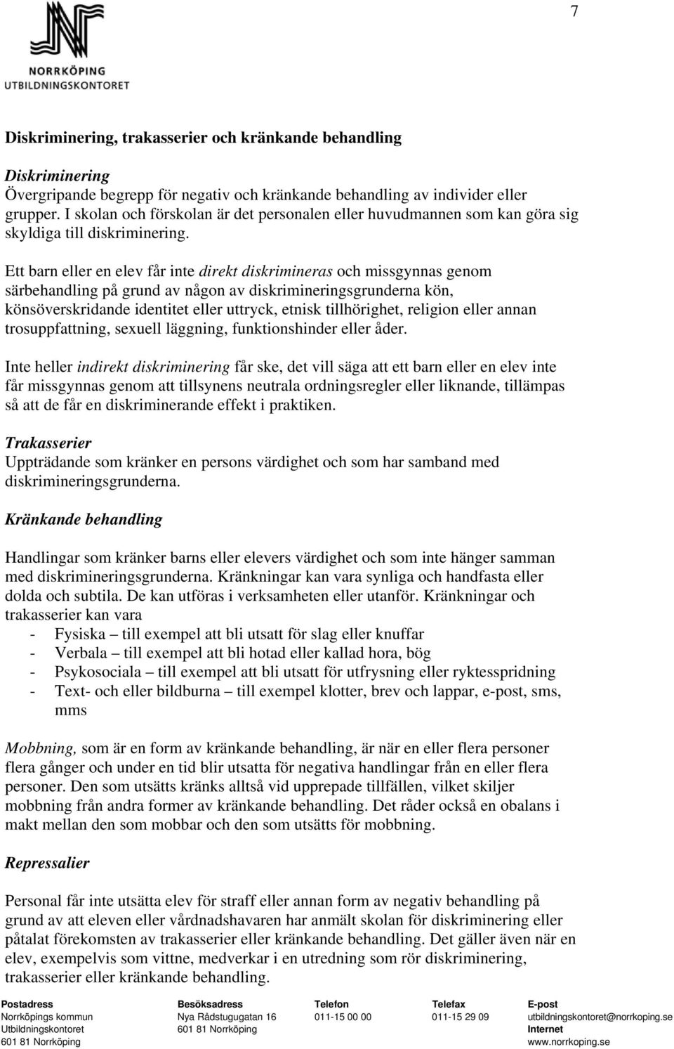 Ett barn eller en elev får inte direkt diskrimineras och missgynnas genom särbehandling på grund av någon av diskrimineringsgrunderna kön, könsöverskridande identitet eller uttryck, etnisk