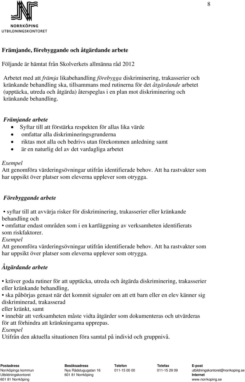 Främjande arbete Syftar till att förstärka respekten för allas lika värde omfattar alla diskrimineringsgrunderna riktas mot alla och bedrivs utan förekommen anledning samt är en naturlig del av det