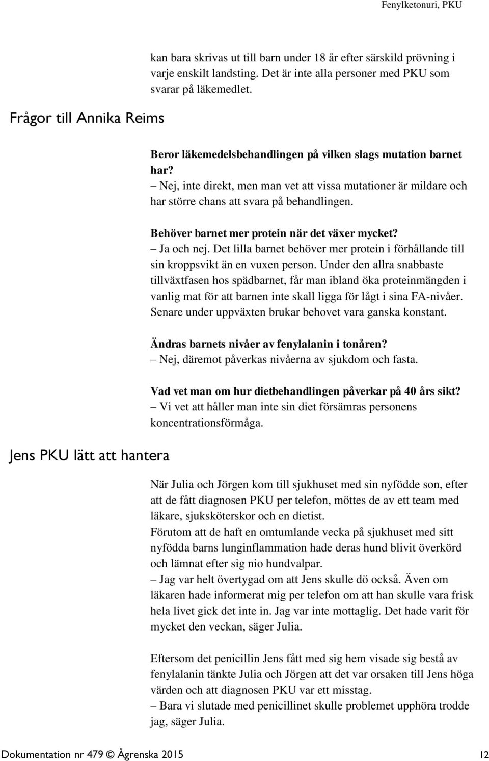 Nej, inte direkt, men man vet att vissa mutationer är mildare och har större chans att svara på behandlingen. Behöver barnet mer protein när det växer mycket? Ja och nej.