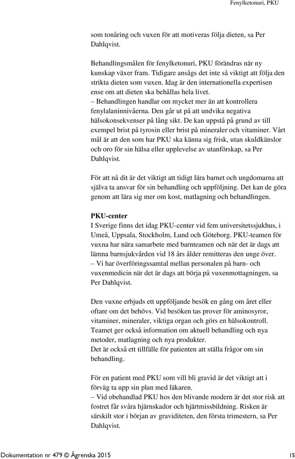 Behandlingen handlar om mycket mer än att kontrollera fenylalaninnivåerna. Den går ut på att undvika negativa hälsokonsekvenser på lång sikt.