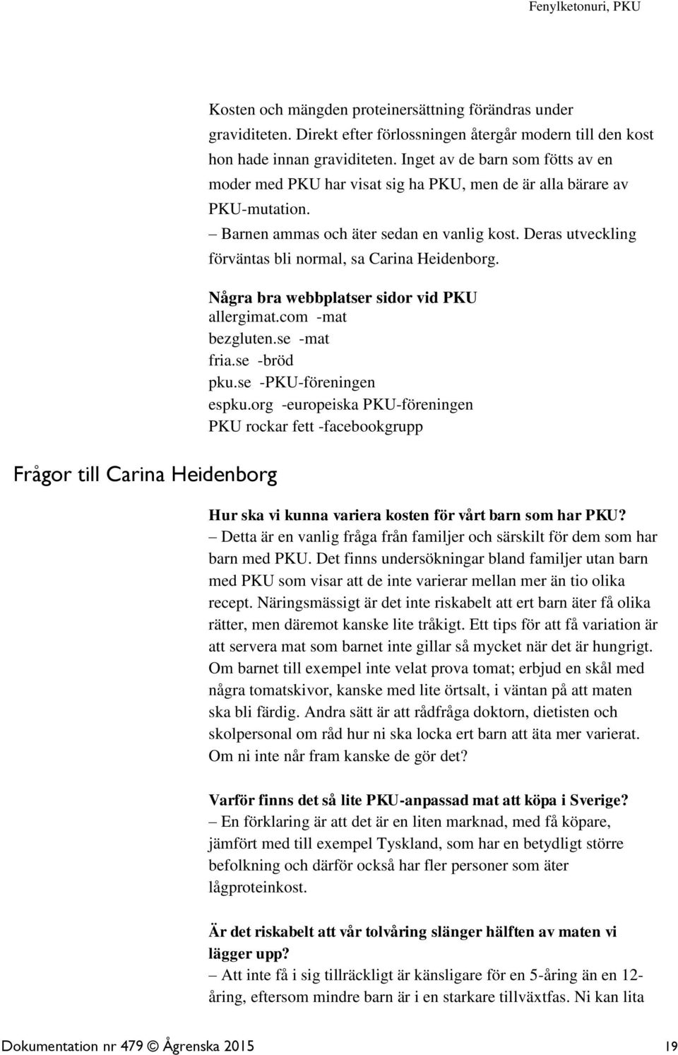Deras utveckling förväntas bli normal, sa Carina Heidenborg. Några bra webbplatser sidor vid PKU allergimat.com -mat bezgluten.se -mat fria.se -bröd pku.se -PKU-föreningen espku.