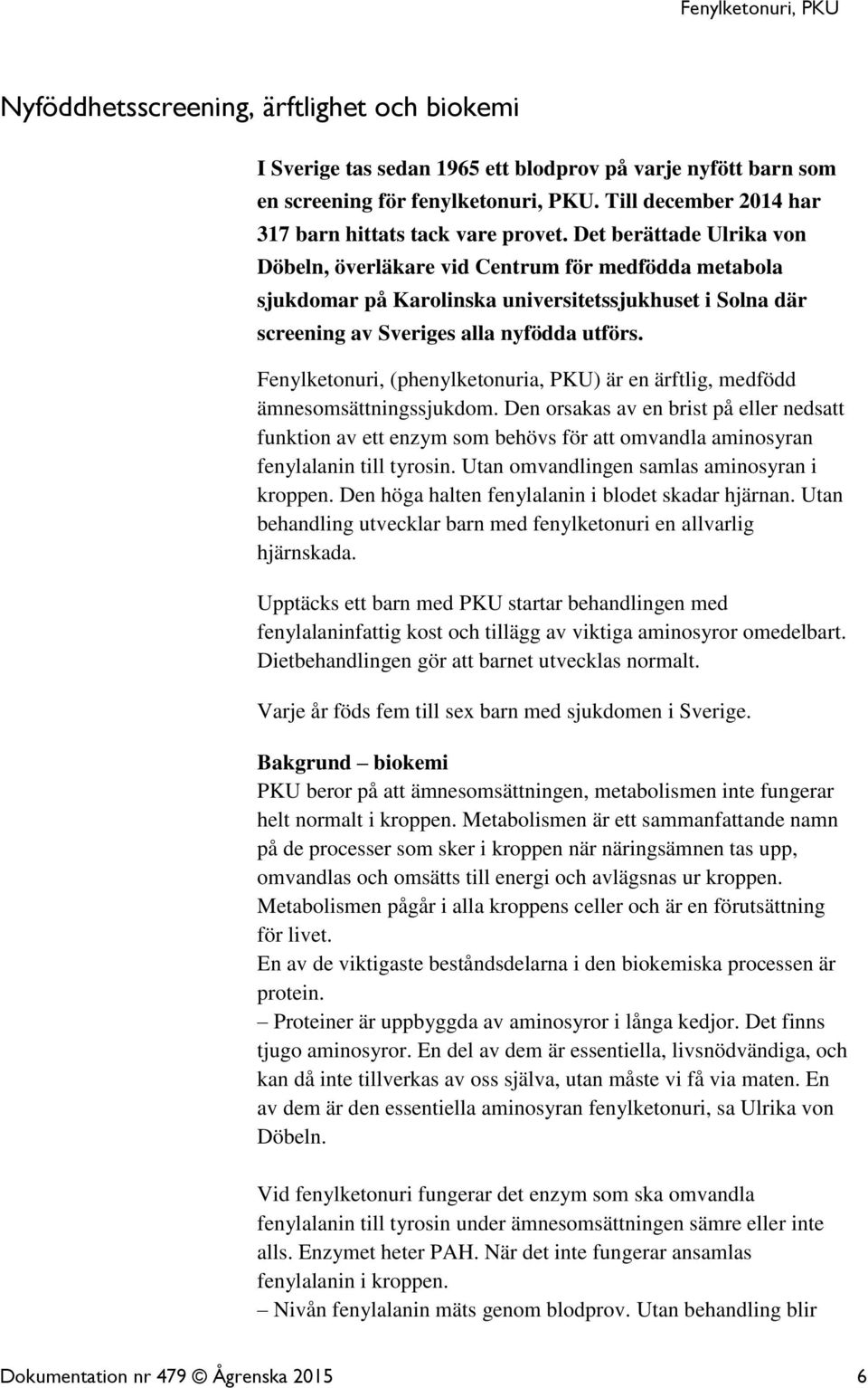 Det berättade Ulrika von Döbeln, överläkare vid Centrum för medfödda metabola sjukdomar på Karolinska universitetssjukhuset i Solna där screening av Sveriges alla nyfödda utförs.