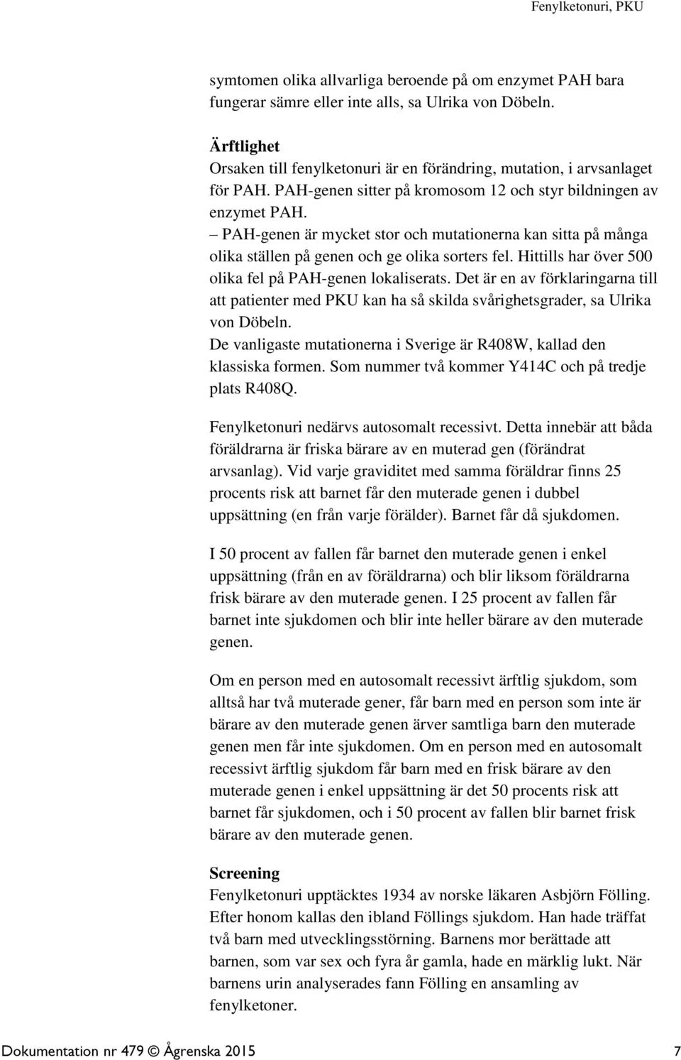 Hittills har över 500 olika fel på PAH-genen lokaliserats. Det är en av förklaringarna till att patienter med PKU kan ha så skilda svårighetsgrader, sa Ulrika von Döbeln.