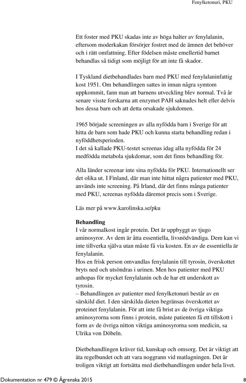 Om behandlingen sattes in innan några symtom uppkommit, fann man att barnens utveckling blev normal.