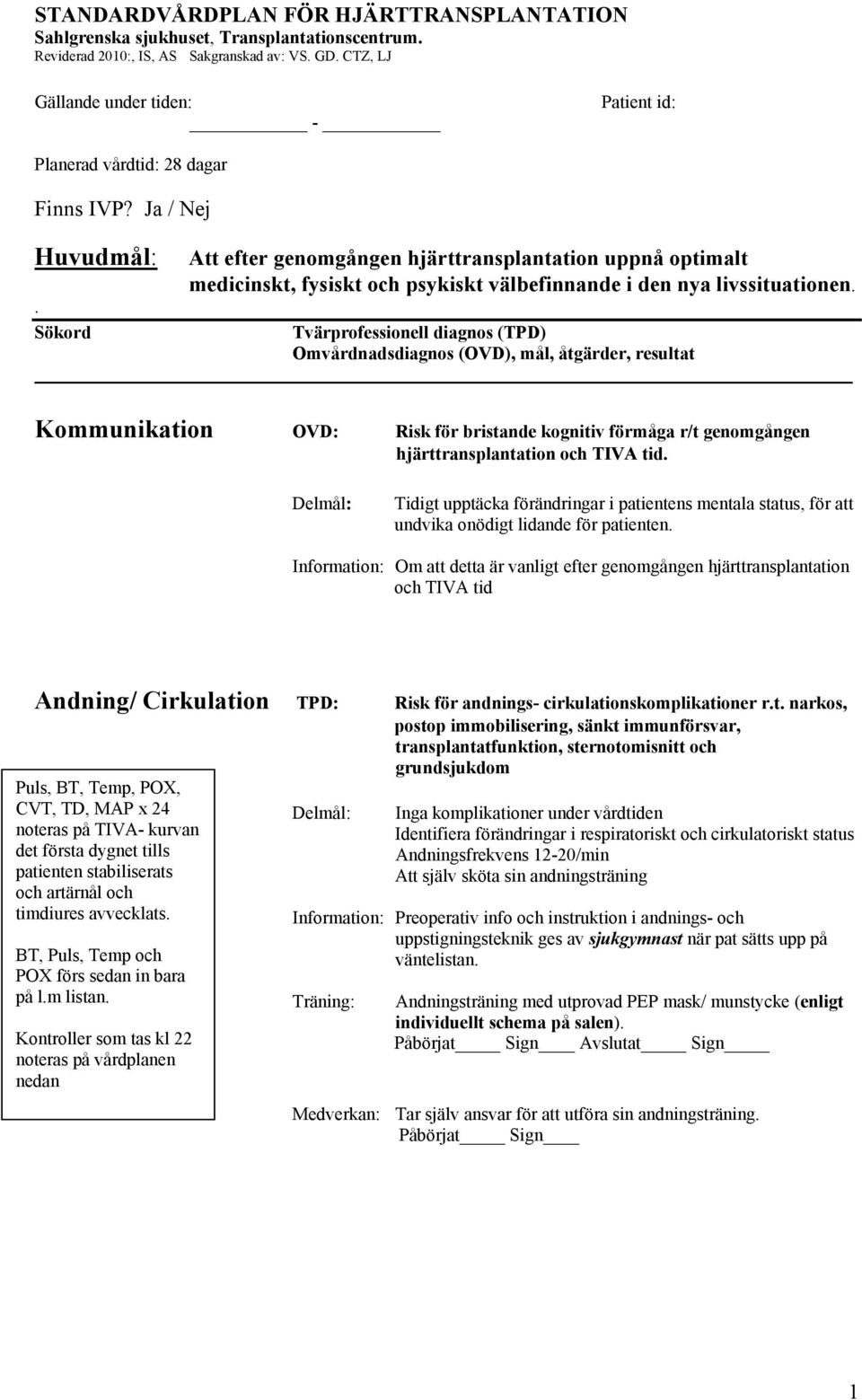 Tvärprofessionell diagnos (TPD) Omvårdnadsdiagnos (OVD), mål, åtgärder, resultat Kommunikation OVD: Risk för bristande kognitiv förmåga r/t genomgången hjärttransplantation och TIVA tid.