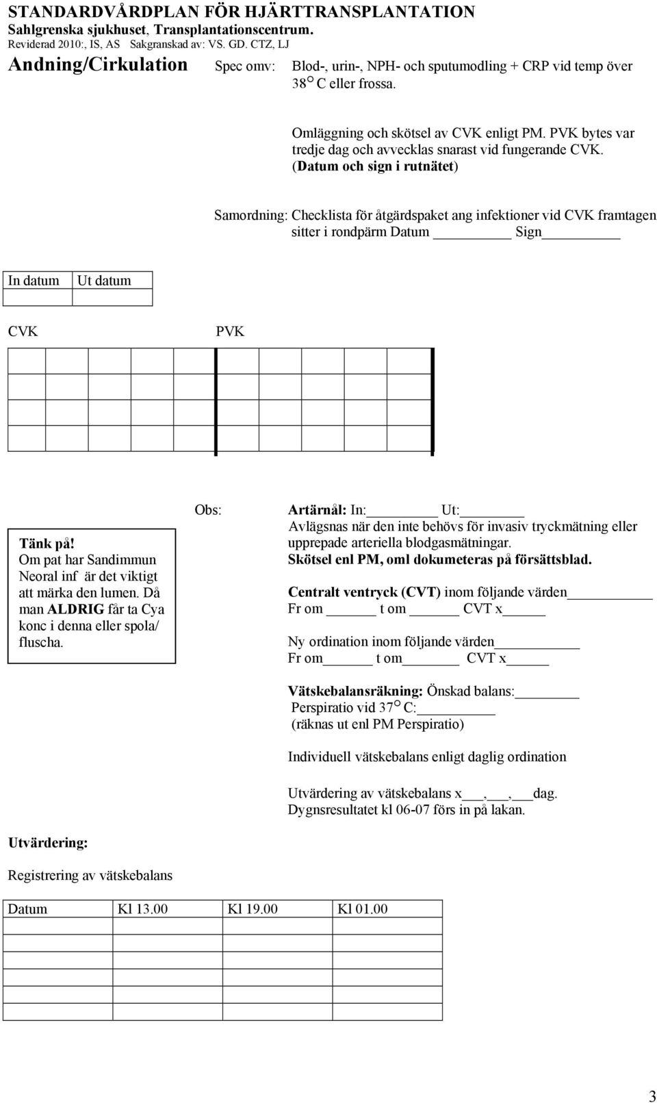 (Datum och sign i rutnätet) Samordning: Checklista för åtgärdspaket ang infektioner vid CVK framtagen sitter i rondpärm Datum Sign In datum Ut datum CVK PVK Om pat har Sandimmun Neoral inf är det