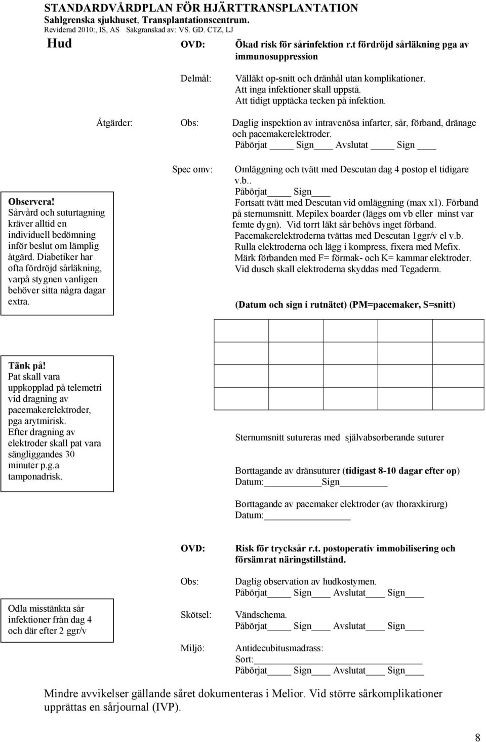 Sårvård och suturtagning kräver alltid en individuell bedömning inför beslut om lämplig åtgärd. Diabetiker har ofta fördröjd sårläkning, varpå stygnen vanligen behöver sitta några dagar extra.