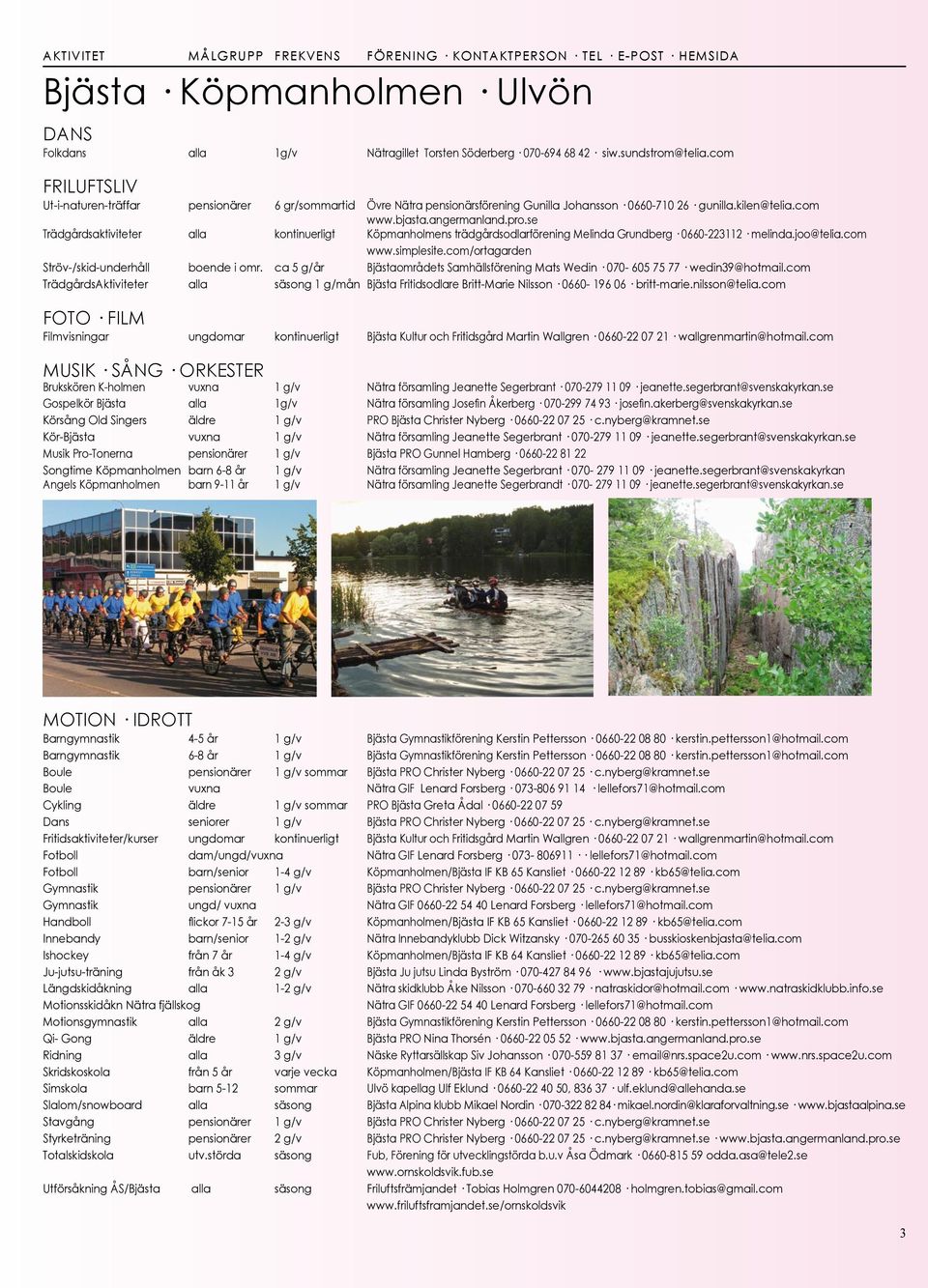 se Trädgårdsaktiviteter alla kontinuerligt Köpmanholmens trädgårdsodlarförening Melinda Grundberg 0660-223112 melinda.joo@telia.com www.simplesite.com/ortagarden Ströv-/skid-underhåll boende i omr.