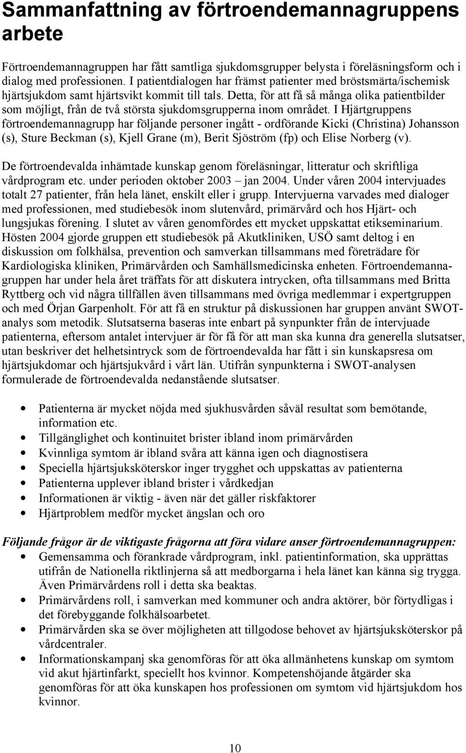 Detta, för att få så många olika patientbilder som möjligt, från de två största sjukdomsgrupperna inom området.