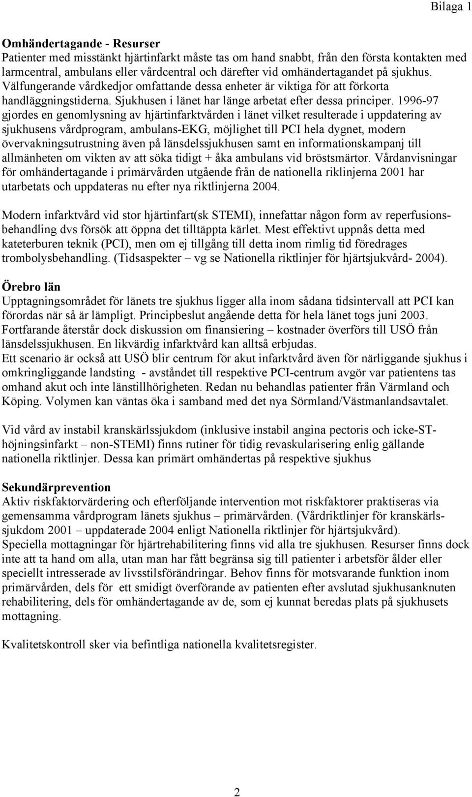 1996-97 gjordes en genomlysning av hjärtinfarktvården i länet vilket resulterade i uppdatering av sjukhusens vårdprogram, ambulans-ekg, möjlighet till PCI hela dygnet, modern övervakningsutrustning